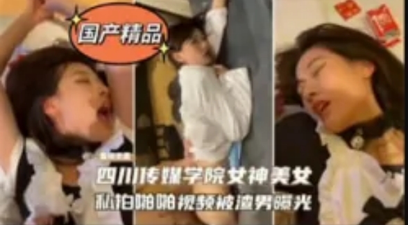 网爆门四川传媒女神私拍啪啪啪视频被渣男曝光