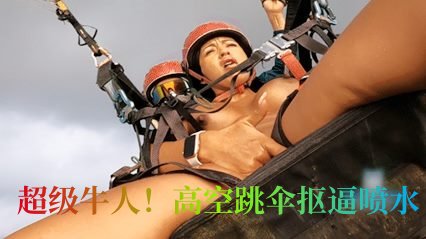 超级牛人！高空跳伞抠逼喷水