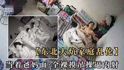 【家庭乱伦】东北大炕女儿单着爸妈面前，全裸摸屌要操逼内射！