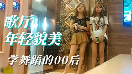 《歌厅选妃》00后舞蹈系学生