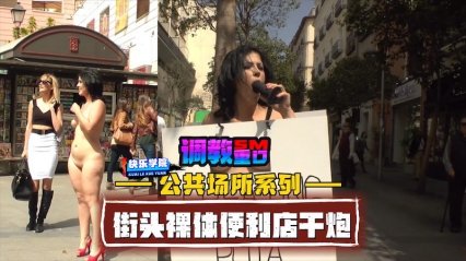 【调教】公共场所系列之街头裸体便利店干炮