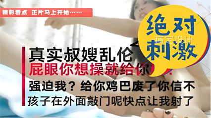 真实叔嫂乱伦，屁眼你想操就给你，强迫我给你鸡巴废了你信不，孩子在外面敲门呢快点让我射了