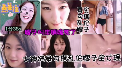 真实勾搭乱伦，嫂子叫床销魂死了，大神记录勾搭乱伦嫂子全过程