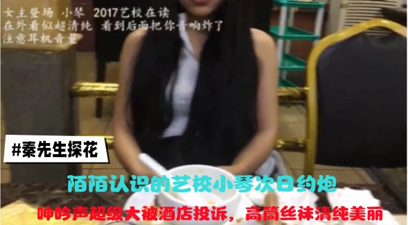 陌陌认识的艺校小琴次日约炮丨呻吟声超级大被酒店投诉，高筒丝袜清纯美丽