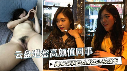 精品流出云盘泄密高颜值同事的私生活被曝光！