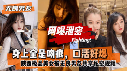 〔网曝泄密〕陕西极品美女分手后被渣男网曝视频流出，脖子上好多咬痕，口活真好，淫荡小母狗