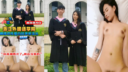 【吃瓜猛料】浙江外国语学院俩情侣性爱自拍泄密流出“你高潮两次了还没爽的”超淫荡