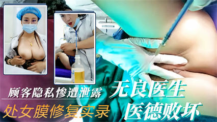 【医德败坏手术实录】整形医院主治医生直播给顾客做处女摸修复紧缩阴道术