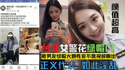 独家泄密【网爆门事件】台北漂亮警花莘莞X戴男友绿