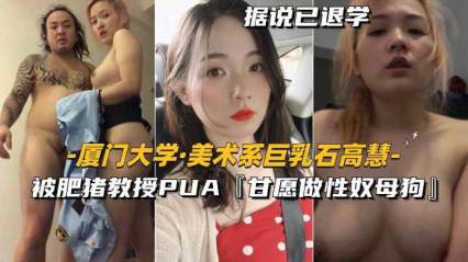 美术系巨乳『石高慧』被肥猪教授PUA甘愿做性奴母狗