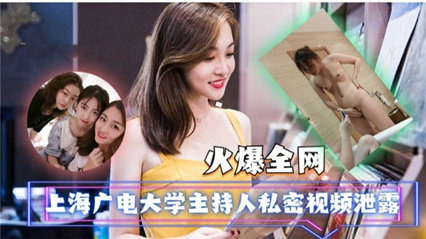 【火爆全网】上海广电大学主持人私密视频泄露