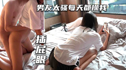 【情侣偷情】情侣学生开房自拍，男友太骚每天都要操