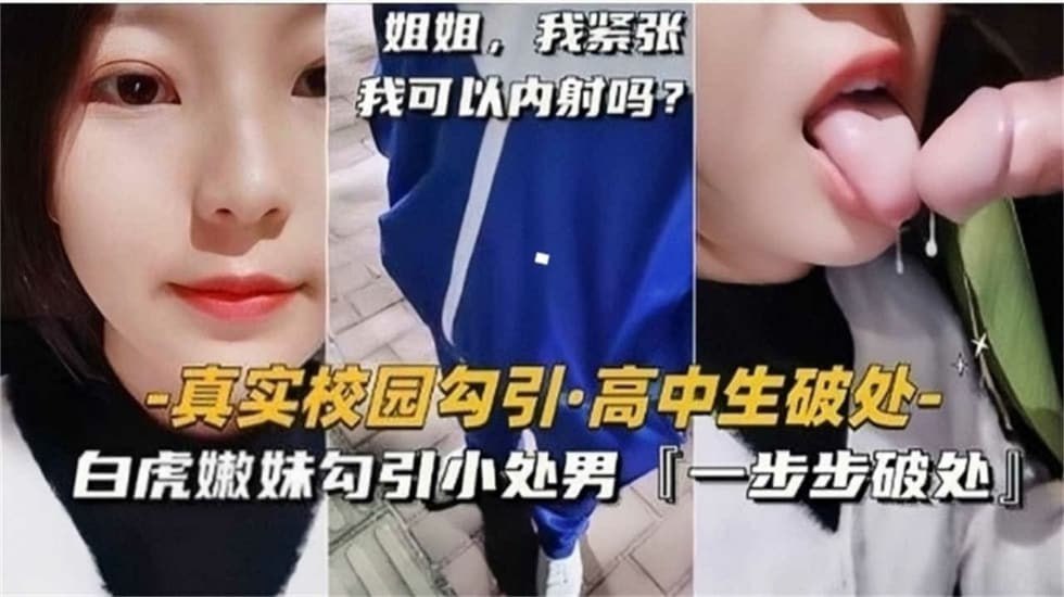 【高中生破处】真实校园勾引白虎嫩妹勾引小处男一步步破处太精彩！