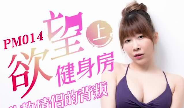 蜜桃影像PM014欲望健身房上部.私教情侣的背叛-静静